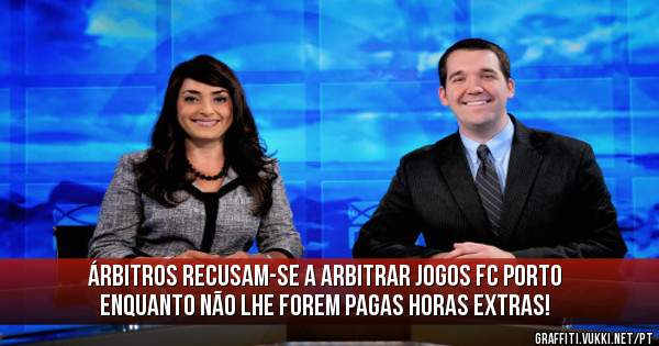 Árbitros recusam-se a arbitrar jogos FC Porto enquanto não lhe forem pagas horas extras!