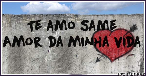 Te amo Same
Amor da minha vida