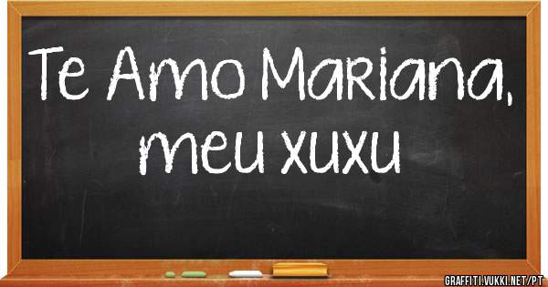 Te Amo Mariana, meu xuxu