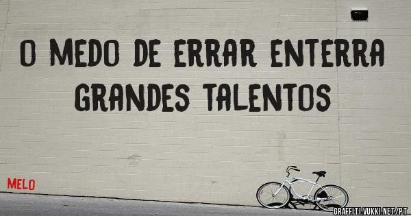 o medo de errar enterra grandes talentos