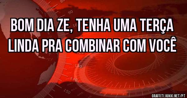Bom dia Ze, tenha uma terça linda pra combinar com você 