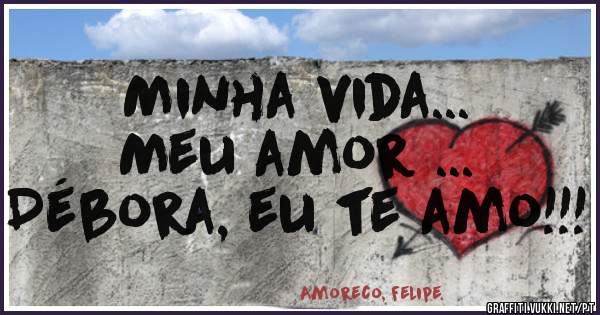 Minha vida...
Meu amor ...
Débora, eu te amo!!! 