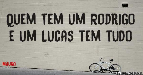 Quem tem um Rodrigo e um Lucas tem tudo