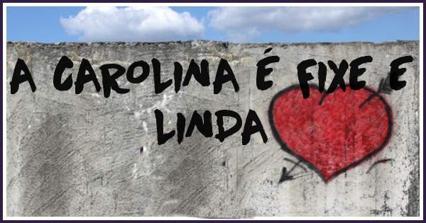 A CAROLINA É FIXE E LINDA 