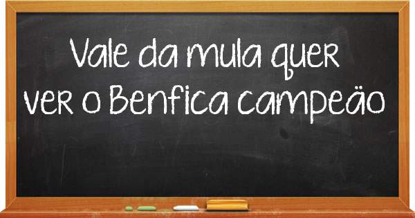 Vale da mula quer ver o Benfica campeäo