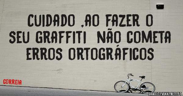 Cuidado ,ao fazer o seu graffiti  não cometa erros ortográficos