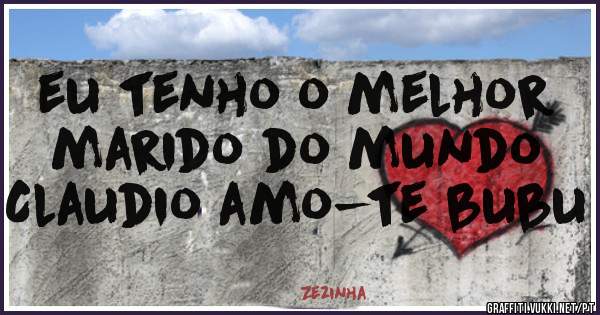 eu tenho o melhor marido do mundo Claudio amo-te bubu
