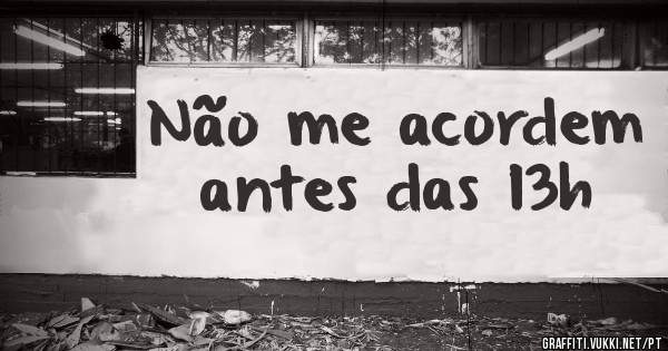 Não me acordem antes das 13h