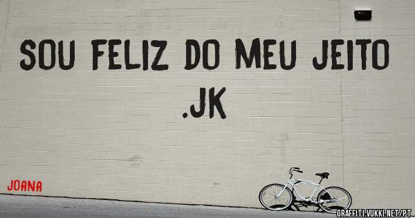 sou feliz do meu jeito .jk