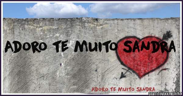 Adoro te muito Sandra 