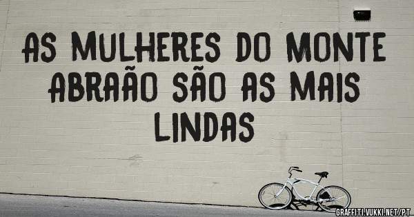 As mulheres do Monte Abraão são as mais lindas 