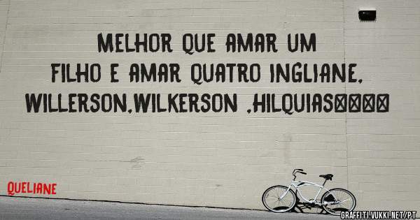 Melhor que amar um filho e amar quatro INGLIANE, Willerson,Wilkerson ,Hilquias❤❤❤❤