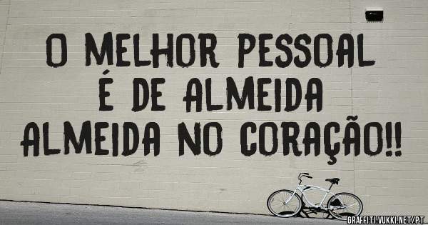 O melhor pessoal é de Almeida
Almeida no coração!! 