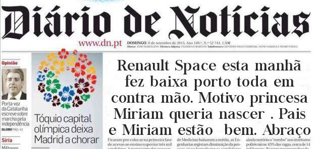 Renault Space esta manhã fez baixa porto toda em contra mão. Motivo princesa Miriam queria nascer . Pais e Miriam estão  bem. Abraço 