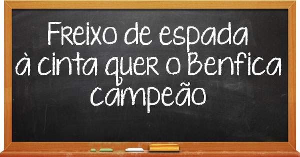 Freixo de espada à cinta quer o Benfica campeão