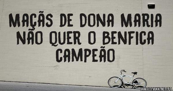 Maçãs de Dona Maria não quer o Benfica campeão 
