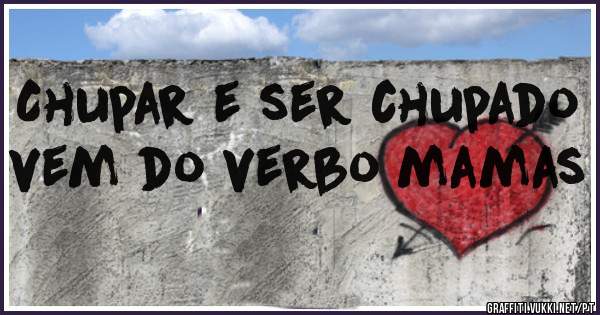 Chupar e ser chupado vem do verbo mamas