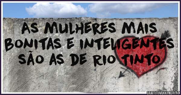 As mulheres mais bonitas e inteligentes são as de Rio Tinto