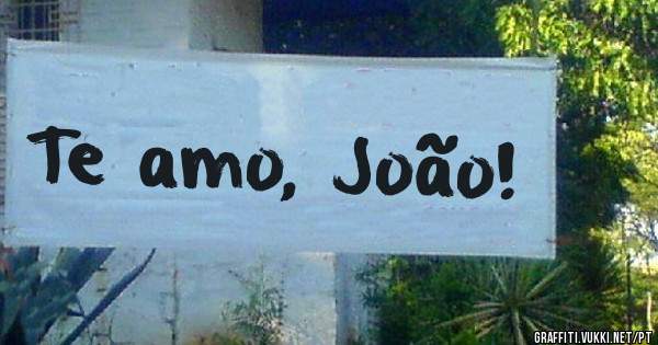 Te amo, João!
