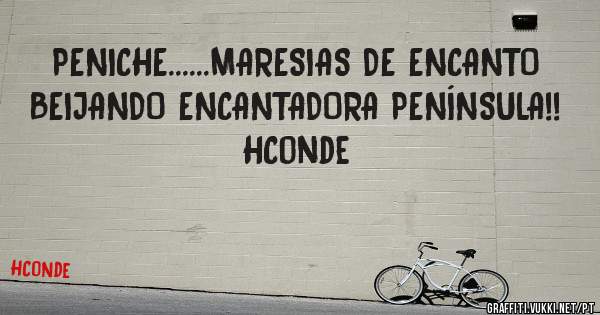 PENICHE......MARESIAS DE ENCANTO BEIJANDO ENCANTADORA PENÍNSULA!!
HConde