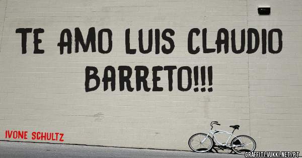 Te Amo Luis Claudio Barreto!!!