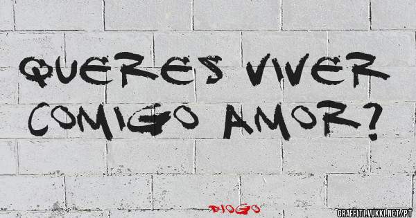 Queres viver comigo amor? 
