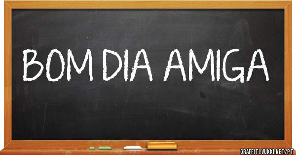 BOM DIA AMIGA