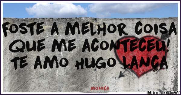 Foste a melhor coisa que me aconteceu!
Te amo Hugo Lança 