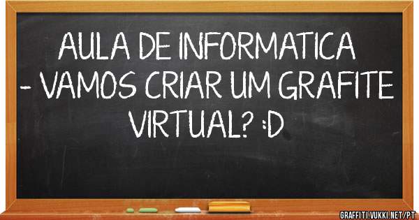 AULA DE INFORMATICA - VAMOS CRIAR UM GRAFITE VIRTUAL? :D
