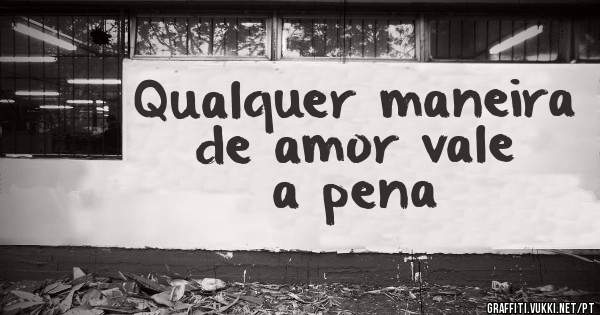 Qualquer maneira de amor vale a pena