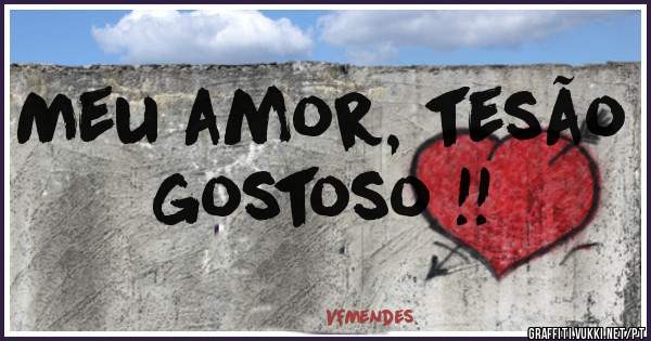 Meu amor, tesão gostoso !!