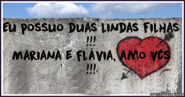 Eu possuo duas lindas filhas !!!

Mariana e Flávia, amo vcs !!!
