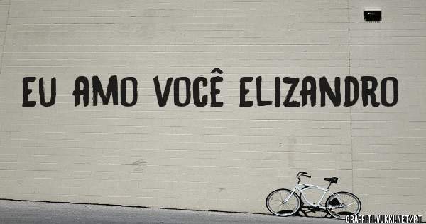 Eu amo você Elizandro 