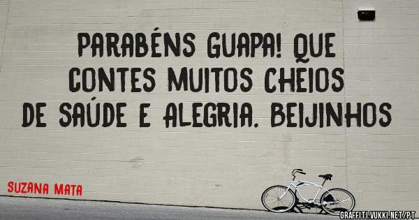 Parabéns Guapa! Que contes muitos Cheios de saúde E Alegria. Beijinhos 