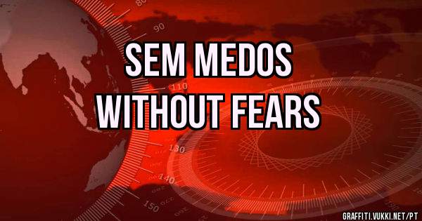 Sem Medos
Without fears