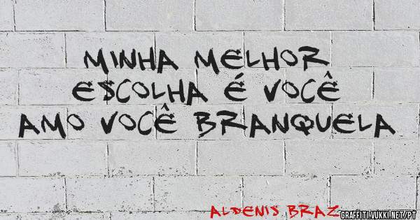 Minha Melhor Escolha é Você Amo Você Branquela 
