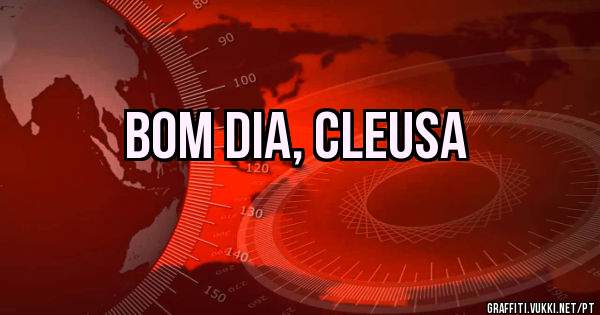 Bom dia, Cleusa 