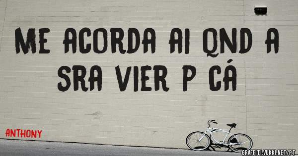 Me acorda ai qnd a sra vier p cá
