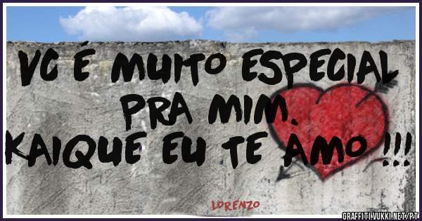 VC É MUITO ESPECIAL PRA MIM.
KAIQUE EU TE AMO !!!