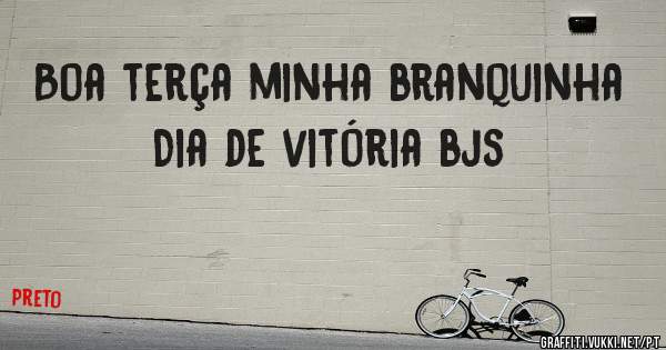 Boa terça minha branquinha
Dia de vitória bjs 