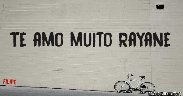 Te amo muito Rayane