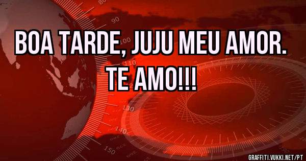 Boa tarde, Juju meu amor.
Te amo!!!
