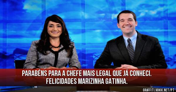 Parabéns para a chefe mais legal que já conheci. Felicidades Marizinha gatinha.
