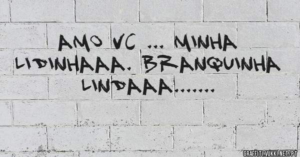 amo vc ... minha lidinhaaa. branquinha lindaaa....... 