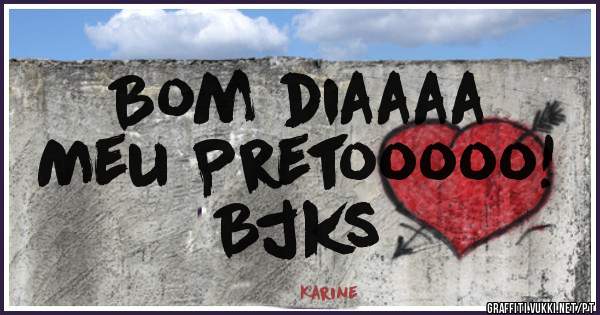 Bom diaaaa
Meu Pretooooo!
Bjks
