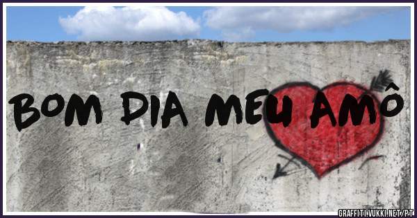 BOM DIA MEU AMÔ 