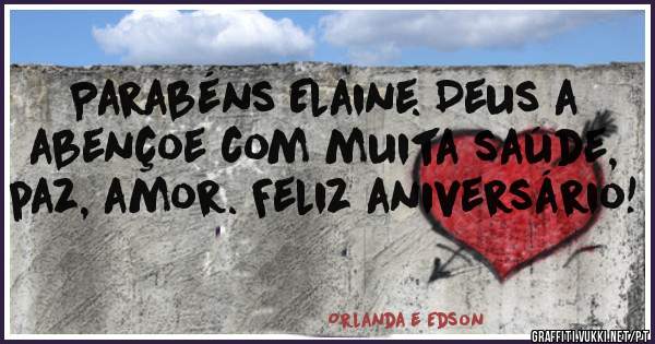 Parabéns Elaine. Deus a abençoe com muita saúde, paz, amor. Feliz aniversário!