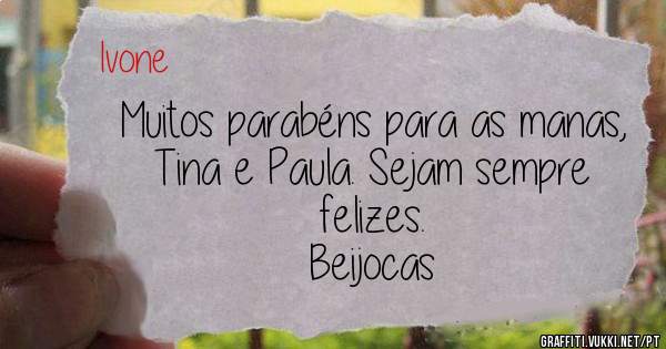 Muitos parabéns para as manas, Tina e Paula. Sejam sempre felizes. 
Beijocas  
