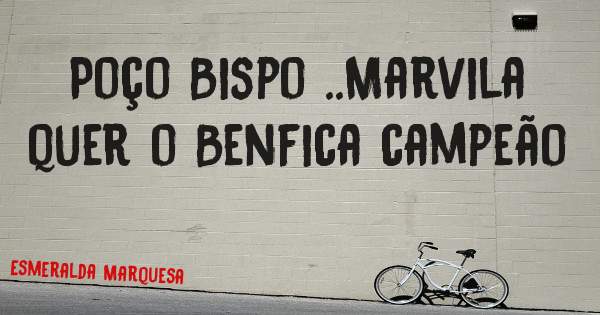 Poço Bispo ..Marvila quer o Benfica campeão 