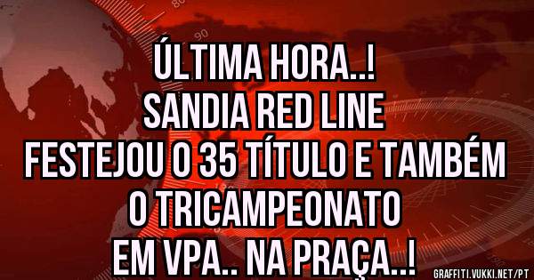 Última hora..!
SANDIA RED LINE
FESTEJOU O 35 TÍTULO E TAMBÉM O TRICAMPEONATO
EM VPA.. NA PRAÇA..!